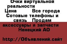 Очки виртуальной реальности VR BOX 2.0 › Цена ­ 800 - Все города Сотовые телефоны и связь » Продам аксессуары и запчасти   . Ненецкий АО